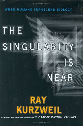 The Singularity Is Near: When Humans Transcend Biology by Ray Kurzweil