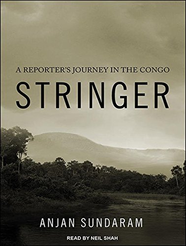 Stringer: A Reporter's Journey in the Congo by Anjan Sundaram