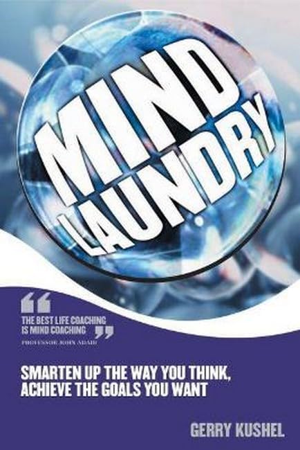 Mind Laundry: Smarten Up the Way You Think, Achieve the Goals You Want by Gerry Kushel