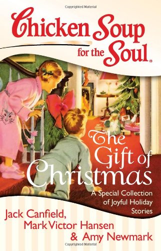 Chicken Soup for the Soul: The Gift of Christmas: A Special Collection of Joyful Holiday Stories by Jack Canfield