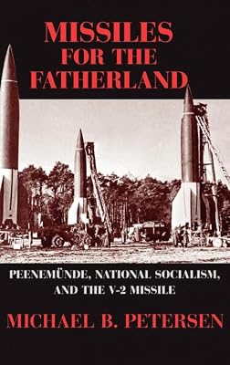 Missiles for the Fatherland: Peenemünde, National Socialism, and the V-2 Missile (Cambridge Centennial of Flight)