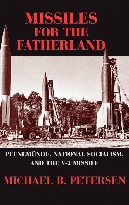 Missiles for the Fatherland: Peenemünde, National Socialism, and the V-2 Missile (Cambridge Centennial of Flight) by Michael B. Petersen