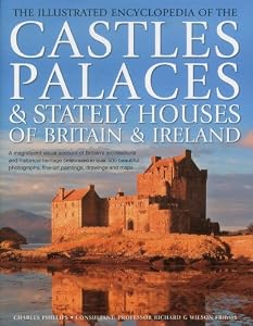 The Illustrated Encyclopedia of the Castles, Palaces &amp; Stately Houses of Britain &amp; Ireland: A magnificent visual account of Britain's architectural ... fine-art paintings, drawings and maps