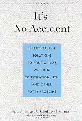 It's No Accident: Breakthrough Solutions To Your Child's Wetting, Constipation, Utis, And Other Potty Problems