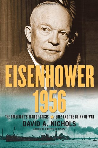 Eisenhower 1956: The President's Year of Crisis--Suez and the Brink of War by David A Nichols