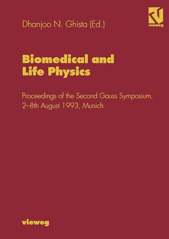 Biomedical and Life Physics: Proceedings of the Second Gauss Symposium, 2–8th August 1993, Munich by Dhanjoo N. Ghista