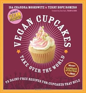Vegan Cupcakes Take Over the World: 75 Dairy-Free Recipes for Cupcakes that Rule by Isa Chandra Moskowitz
