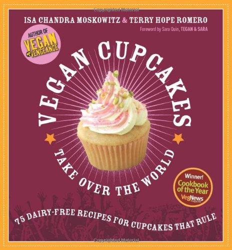 Vegan Cupcakes Take Over the World: 75 Dairy-Free Recipes for Cupcakes that Rule by Isa Chandra Moskowitz