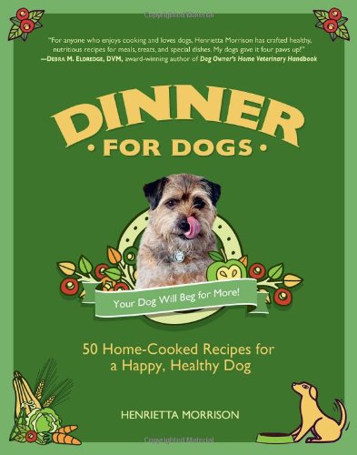 Dinner for Dogs: 50 Home-Cooked Recipes for a Happy, Healthy Dog by Henrietta Morrison