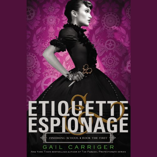 Etiquette &amp; Espionage: Finishing School, Book the First by Gail Carriger