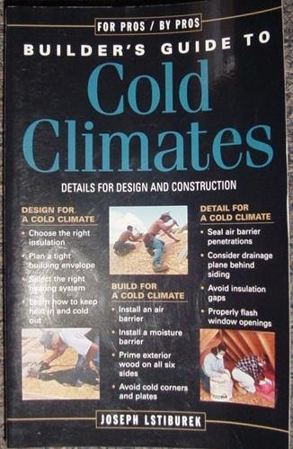 The Builder's Guide to Cold Climates: Details for Design and Construction by Joseph Lstiburek