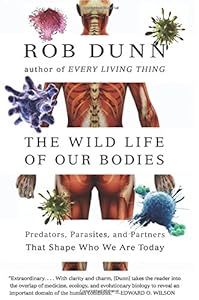 The Wild Life of Our Bodies: Predators, Parasites, and Partners That Shape Who We Are Today