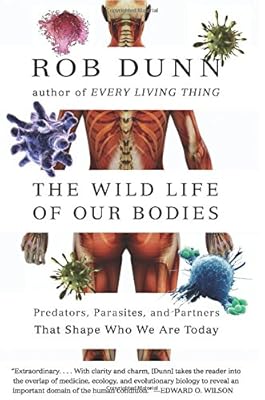 The Wild Life of Our Bodies: Predators, Parasites, and Partners That Shape Who We Are Today