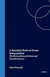 A Byzantine Book on Dream Interpretation: The Oneirocriticon of Achmet and Its Arabic Sources (Medieval Mediterranean) (English, Ancient Greek and Arabic Edition) by Maria V Mavroudi