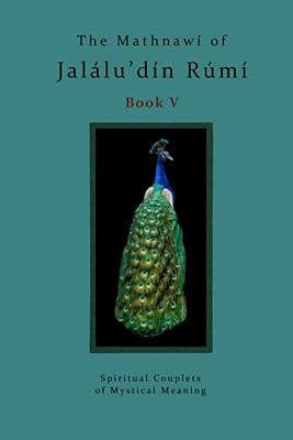 The Mathnawi of Jalalu'din Rumi Book 5: Spiritual Couplets of Mystical Meaning
