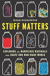 Stuff Matters: Exploring the Marvelous Materials That Shape Our Man-Made World