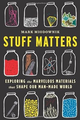 Stuff Matters: Exploring the Marvelous Materials That Shape Our Man-Made World