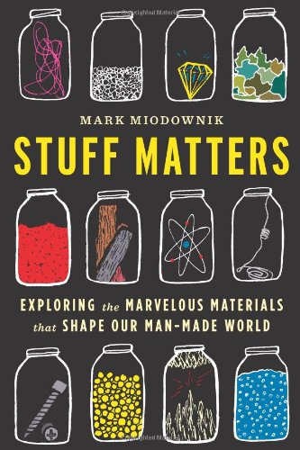 Stuff Matters: Exploring the Marvelous Materials That Shape Our Man-Made World by Mark Miodownik