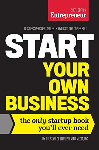 Start Your Own Business, Sixth Edition: The Only Startup Book You'll Ever Need by Inc The Staff of Entrepreneur Media