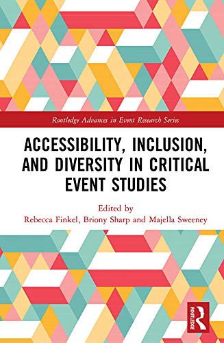 Accessibility, Inclusion, and Diversity in Critical Event Studies (Routledge Advances in Event Research Series) by Rebecca Finkel