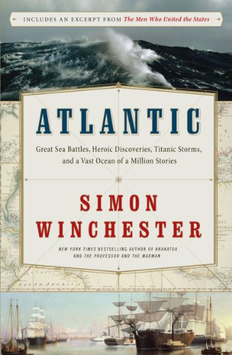 Atlantic: Great Sea Battles, Heroic Discoveries, Titanic Storms,and a Vast Ocean of a Million Stories by Simon Winchester
