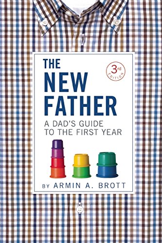 The New Father: A Dad's Guide to the First Year by Armin A. Brott