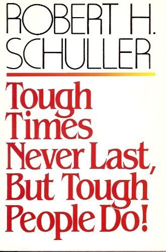 Tough Times Never Last, but Tough People Do by Robert Harold Schuller