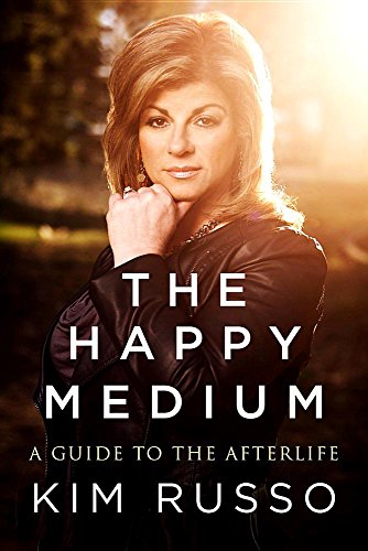 The Happy Medium: Life Lessons from the Other Side by Kim Russo
