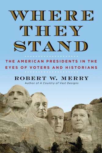 Where They Stand: The American Presidents in the Eyes of Voters and Historians by Robert W. Merry