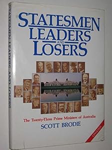 Statesmen - Leaders and Losers - the Twenty Three Prime Ministers of Australia