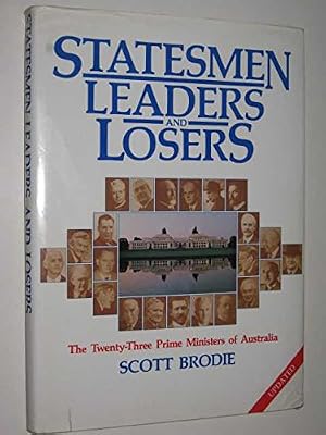 Statesmen - Leaders and Losers - the Twenty Three Prime Ministers of Australia