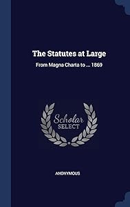 The Statutes at Large: From Magna Charta to ... 1869