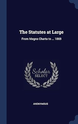 The Statutes at Large: From Magna Charta to ... 1869