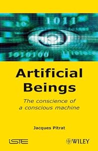 Artificial Beings: The Conscience of a Conscious Machine by Jacques Pitrat