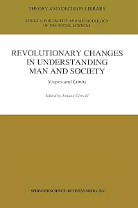Revolutionary Changes in Understanding Man and Society: Scopes and Limits (Theory and Decision Library A: Book 21) by Johann Götschl