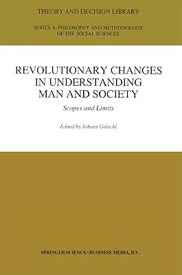 Revolutionary Changes in Understanding Man and Society: Scopes and Limits (Theory and Decision Library A: Book 21)