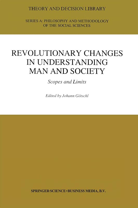 Revolutionary Changes in Understanding Man and Society: Scopes and Limits (Theory and Decision Library A: Book 21) by Johann Götschl
