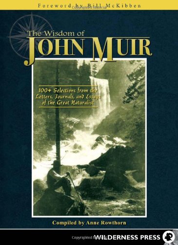 The Wisdom of John Muir: 100+ Selections from the Letters, Journals, and Essays of the Great Naturalist by Bill McKibben