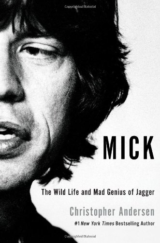 Mick: The Wild Life and Mad Genius of Jagger by Christopher Andersen