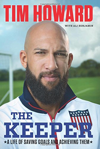 The Keeper: A Life of Saving Goals and Achieving Them by Tim Howard