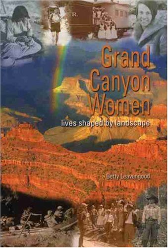 Grand Canyon Women: Lives Shaped by Landscape by Betty Leavengood