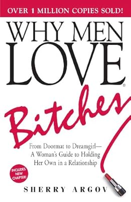 Why Men Love Bitches: From Doormat to Dreamgirl - A Woman's Guide to Holding Her Own in a Relationship