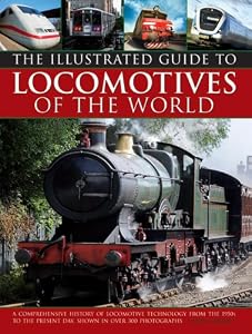 Illustrated Guide To Locomotives Of The World: A Comprehensive History Of Locomotive Technology From The 1950S To The Present Day, Shown In Over 300 Photographs