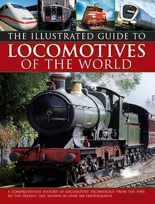 Illustrated Guide To Locomotives Of The World: A Comprehensive History Of Locomotive Technology From The 1950S To The Present Day, Shown In Over 300 Photographs