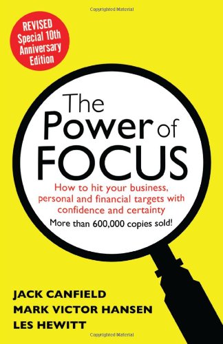 The Power of Focus Tenth Anniversary Edition: How to Hit Your Business, Personal and Financial Targets with Absolute Confidence and Certainty by Jack Canfield