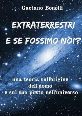 Extraterrestri e se fossimo noi? (Italian Edition)