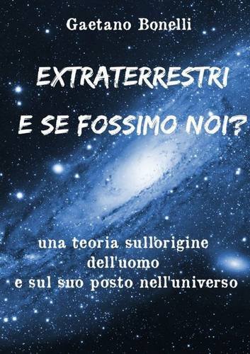 Extraterrestri e se fossimo noi? (Italian Edition) by by Gaetano Bonelli