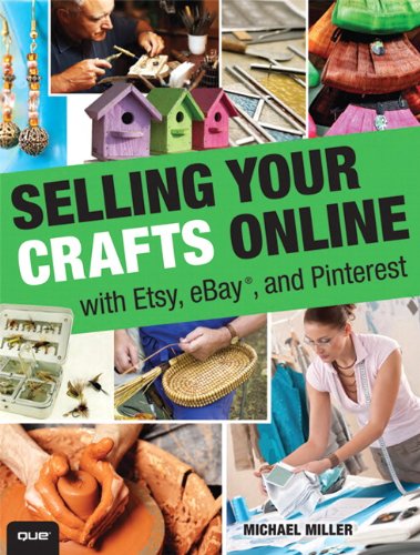 Selling Your Crafts Online: With Etsy, eBay, and Pinterest by Michael Miller