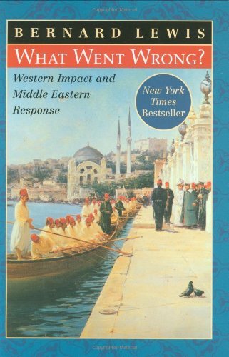 What Went Wrong?: Western Impact and Middle Eastern Response by Bernard Lewis