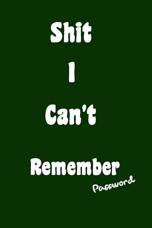 Shit I Can't Remember Password: Internet Password Organizer Keeper a place to save your secret in one place by Arika Williams